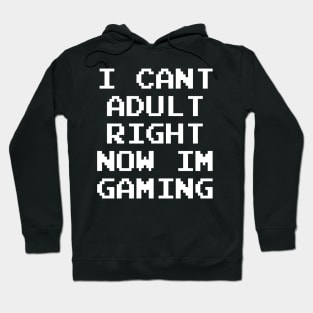 GAMER - I CAN'T ADULT RIGHT NOW I'M GAMING Hoodie